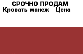 СРОЧНО ПРОДАМ Кровать-манеж › Цена ­ 2 000 - Кемеровская обл., Кемерово г. Дети и материнство » Мебель   . Кемеровская обл.,Кемерово г.